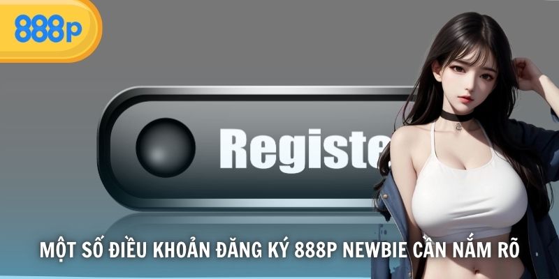 Một số điều khoản đăng ký 888P newbie cần nắm rõ